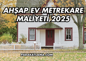 Ahşap Ev Metrekare Maliyeti 2025