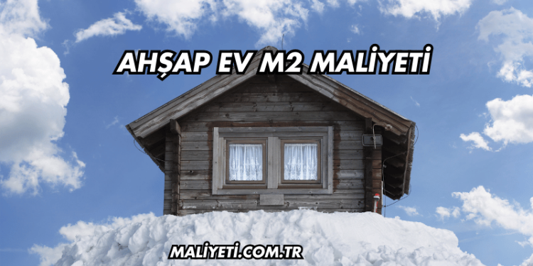 Ahşap Ev m2 Maliyeti