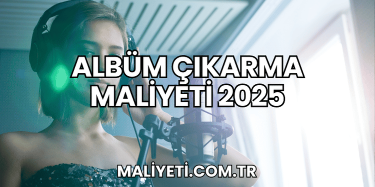Albüm Çıkarma Maliyeti 2025