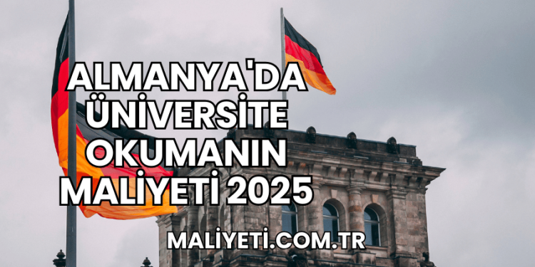 Almanya'da Üniversite Okumanın Maliyeti 2025