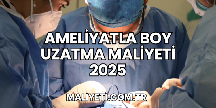 Ameliyatla Boy Uzatma Maliyeti 2025