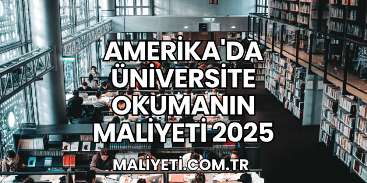 Amerika'da Üniversite Okumanın Maliyeti 2025