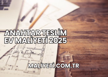 Anahtar Teslim Ev Maliyeti 2025
