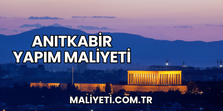 Anıtkabir Yapım Maliyeti