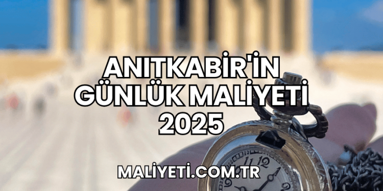 Anıtkabir'in Günlük Maliyeti 2025