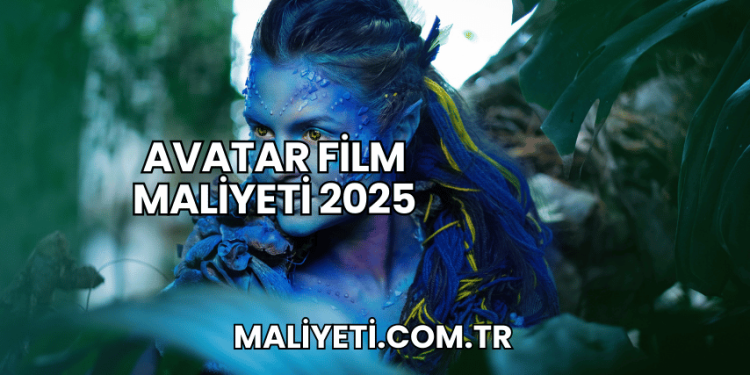 Avatar Film Maliyeti 2025