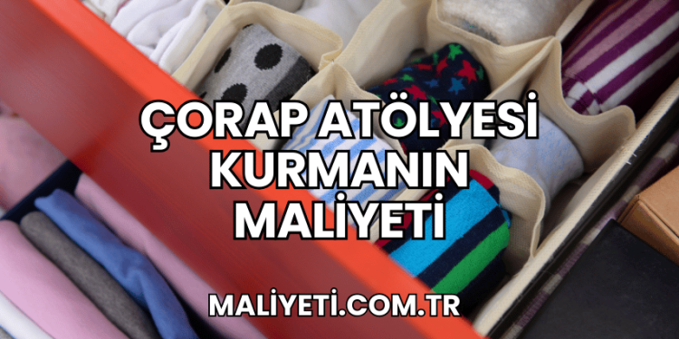 Çorap Atölyesi Kurmanın Maliyeti