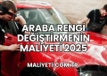 Araba Rengi Değiştirmenin Maliyeti 2025