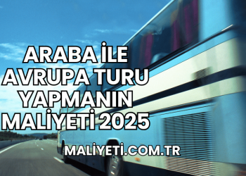 Araba ile Avrupa Turu Yapmanın Maliyeti 2025