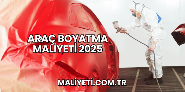 Araç Boyatma Maliyeti 2025