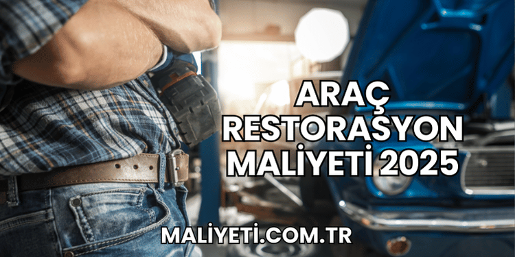 Araç Restorasyon Maliyeti 2025