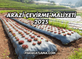 Arazi Çevirme Maliyeti 2025