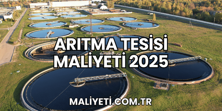 Arıtma Tesisi Maliyeti 2025