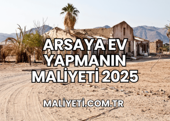 Arsaya Ev Yapmanın Maliyeti 2025