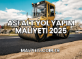 Asfalt Yol Yapım Maliyeti 2025