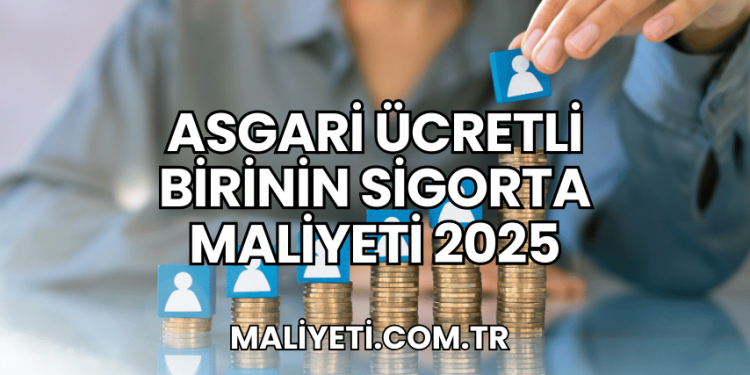 Asgari Ücretli Birinin Sigorta Maliyeti 2025