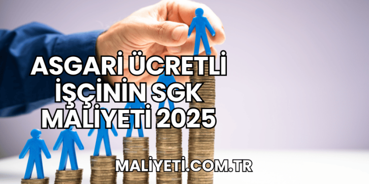 Asgari Ücretli İşçinin SGK Maliyeti 2025