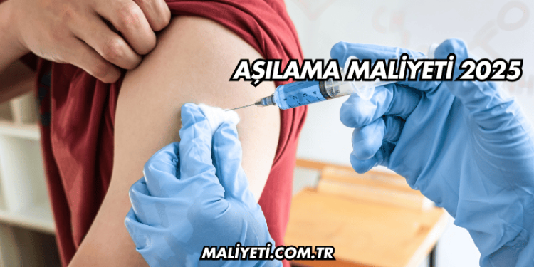 Aşılama Maliyeti 2025
