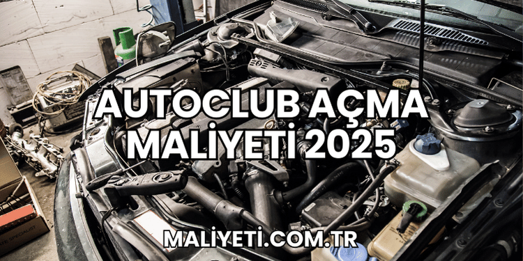 Autoclub Açma Maliyeti 2025