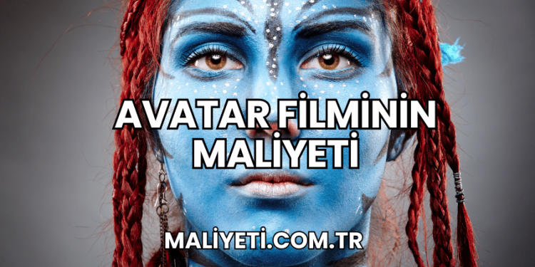 Avatar Filminin Maliyeti