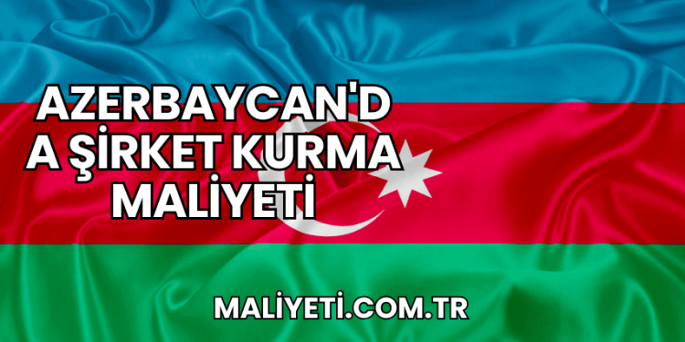 Azerbaycan'da Şirket Kurma Maliyeti