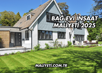 Bağ Evi İnşaat Maliyeti 2025
