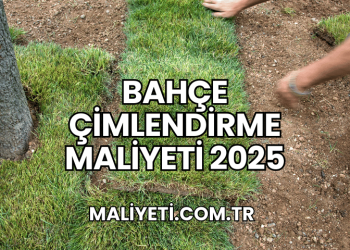 Bahçe Çimlendirme Maliyeti 2025