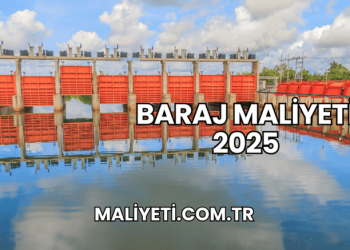 Baraj Maliyeti 2025