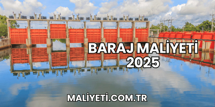 Baraj Maliyeti 2025