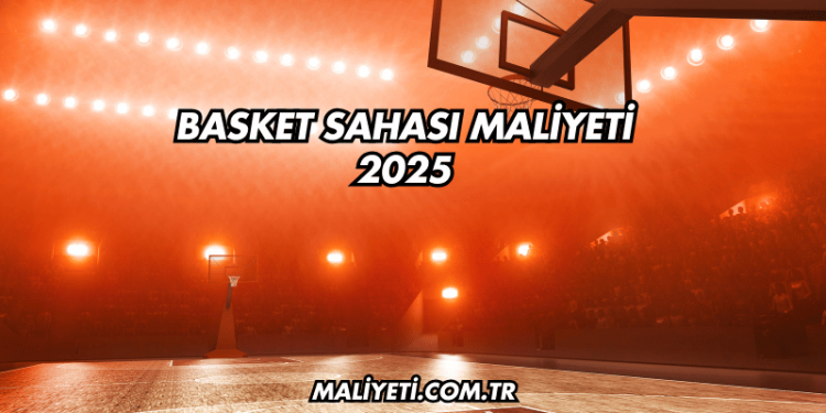 Basket Sahası Maliyeti 2025