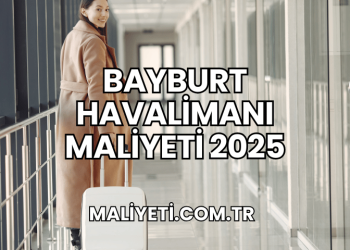 Bayburt Havalimanı Maliyeti 2025