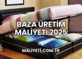 Baza Üretim Maliyeti 2025
