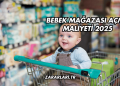Bebek Mağazası Açma Maliyeti 2025