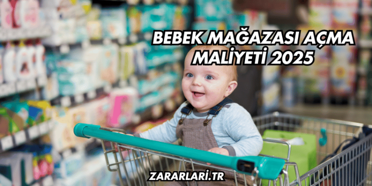 Bebek Mağazası Açma Maliyeti 2025