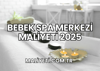 Bebek Spa Merkezi Maliyeti 2025