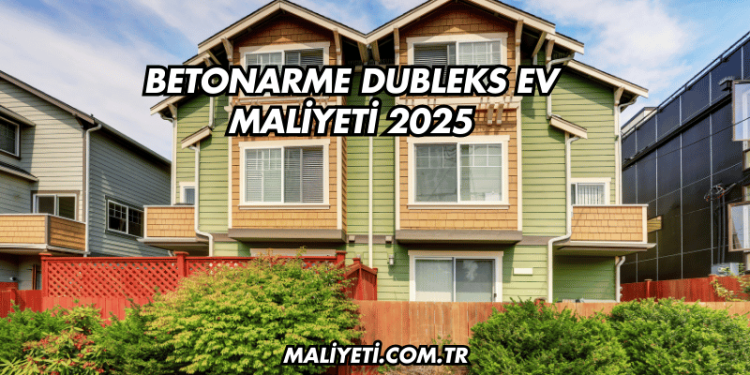 Betonarme Dubleks Ev Maliyeti 2025