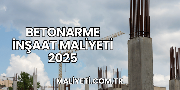 Betonarme İnşaat Maliyeti 2025