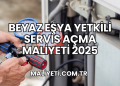 Beyaz Eşya Yetkili Servis Açma Maliyeti 2025