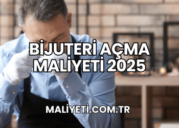 Bijuteri Açma Maliyeti 2025
