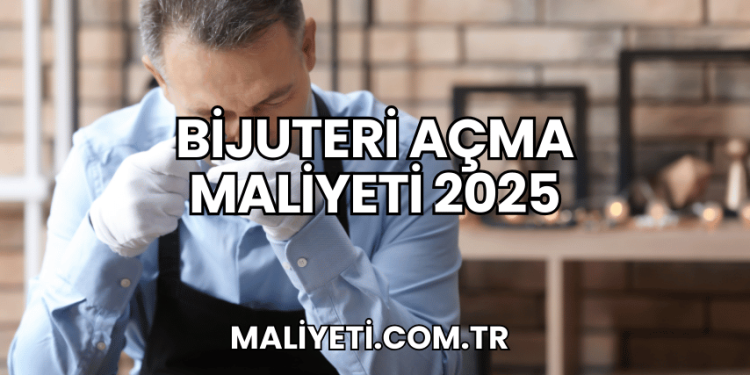 Bijuteri Açma Maliyeti 2025