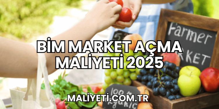 Bim Market Açma Maliyeti 2025