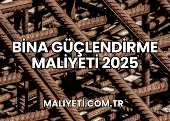 Bina Güçlendirme Maliyeti 2025
