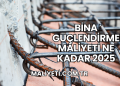 Bina Güçlendirme Maliyeti Ne Kadar 2025