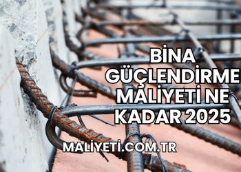 Bina Güçlendirme Maliyeti Ne Kadar 2025