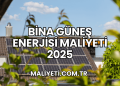 Bina Güneş Enerjisi Maliyeti 2025