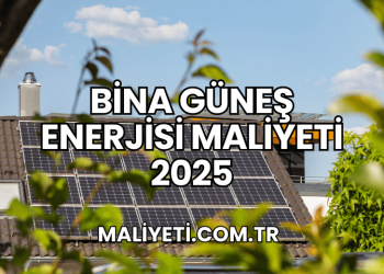 Bina Güneş Enerjisi Maliyeti 2025