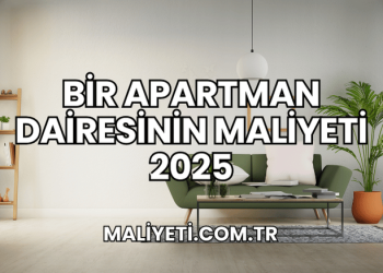 Bir Apartman Dairesinin Maliyeti 2025