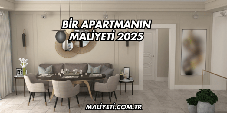 Bir Apartmanın Maliyeti 2025