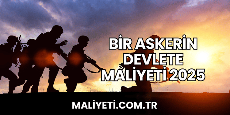 Bir Askerin Devlete Maliyeti 2025