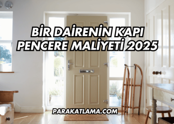 Bir Dairenin Kapı Pencere Maliyeti 2025